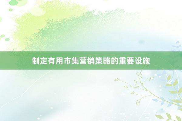 制定有用市集营销策略的重要设施
